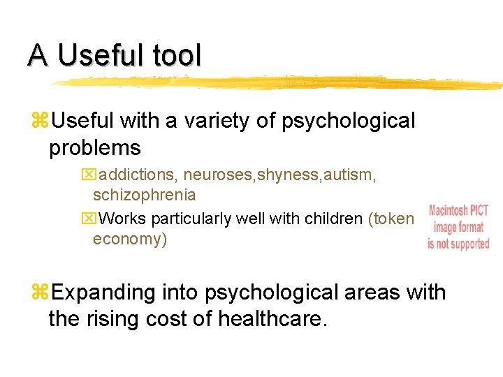 A Useful tool z. Useful with a variety of psychological problems xaddictions, neuroses, shyness,