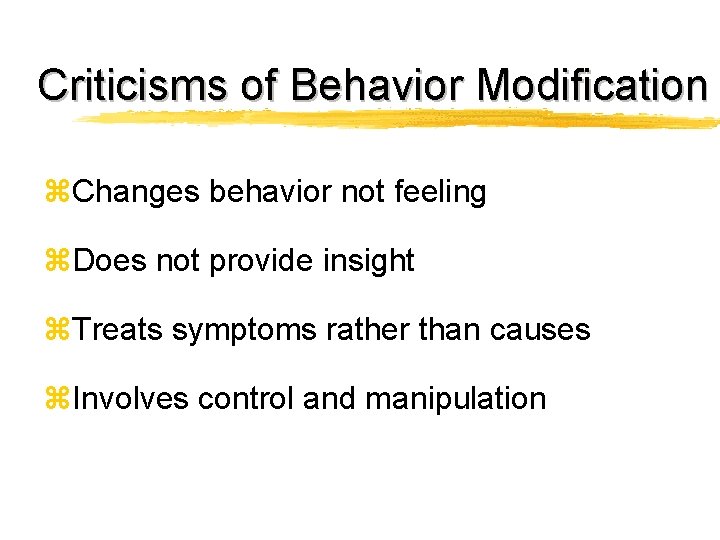 Criticisms of Behavior Modification z. Changes behavior not feeling z. Does not provide insight