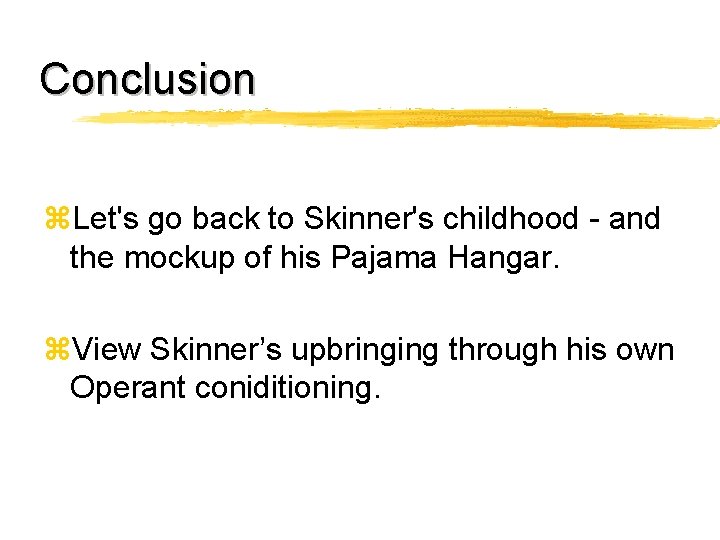 Conclusion z. Let's go back to Skinner's childhood - and the mockup of his