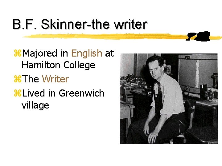 B. F. Skinner-the writer z. Majored in English at Hamilton College z. The Writer