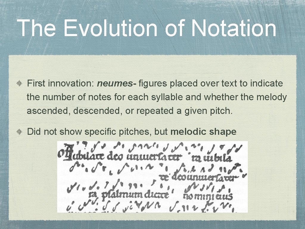 The Evolution of Notation First innovation: neumes- figures placed over text to indicate the