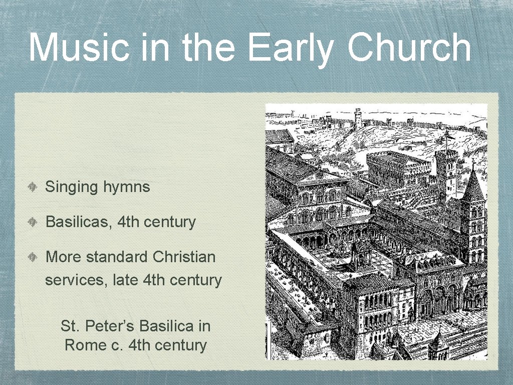 Music in the Early Church Singing hymns Basilicas, 4 th century More standard Christian