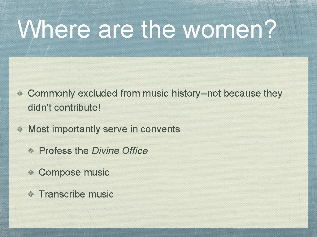 Where are the women? Commonly excluded from music history--not because they didn’t contribute! Most