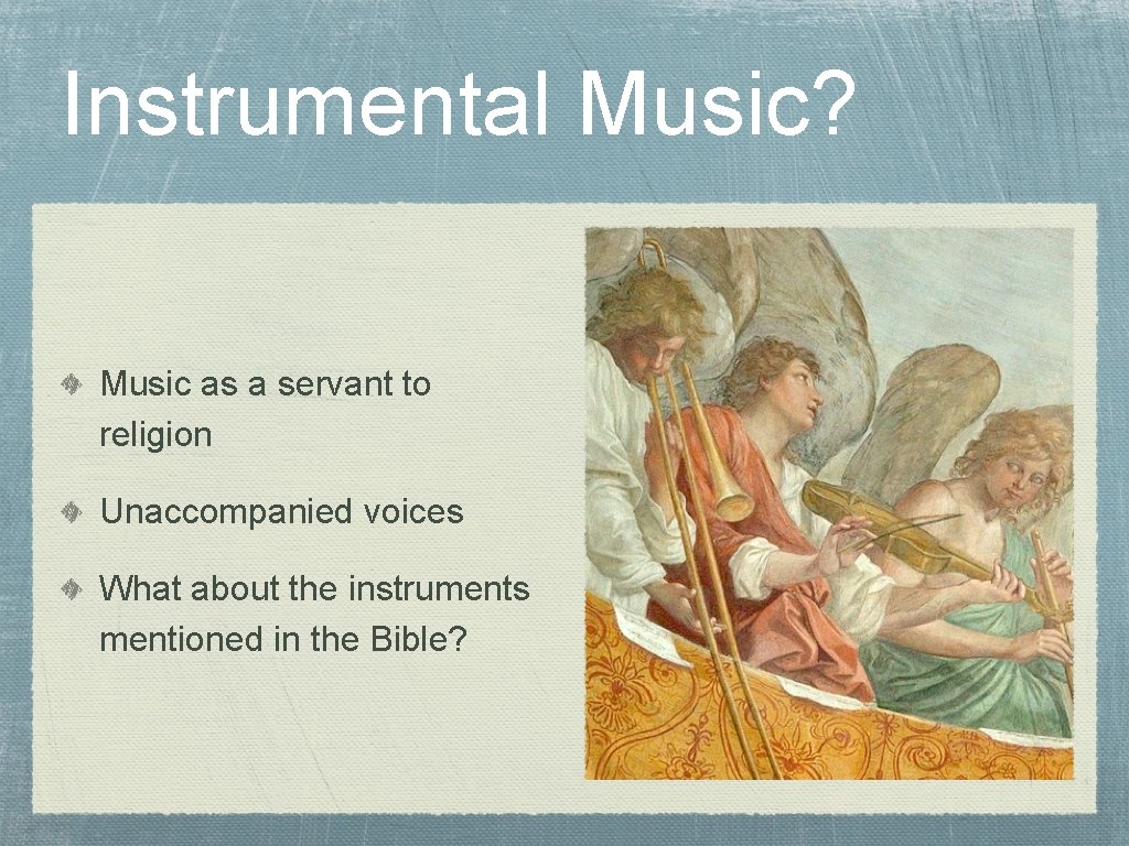 Instrumental Music? Music as a servant to religion Unaccompanied voices What about the instruments