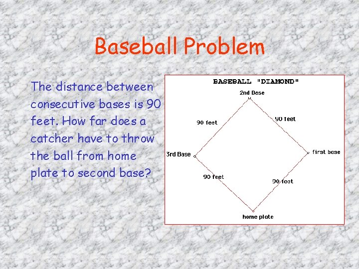 Baseball Problem The distance between consecutive bases is 90 feet. How far does a