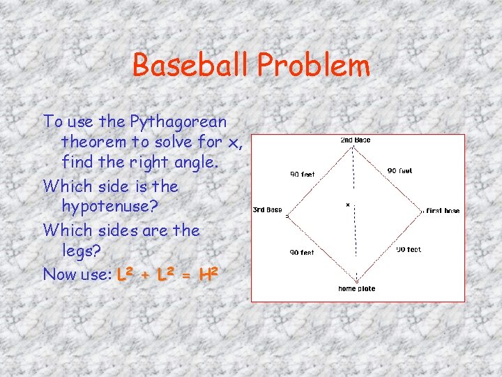 Baseball Problem To use the Pythagorean theorem to solve for x, find the right