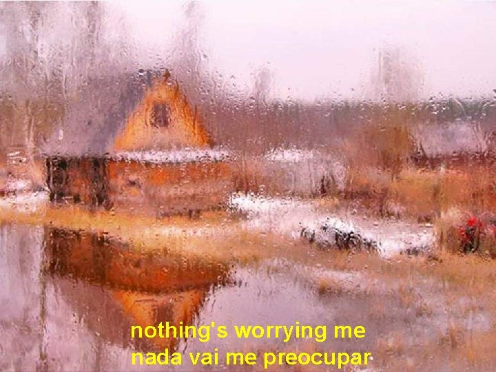 nothing's worrying me nada vai me preocupar 