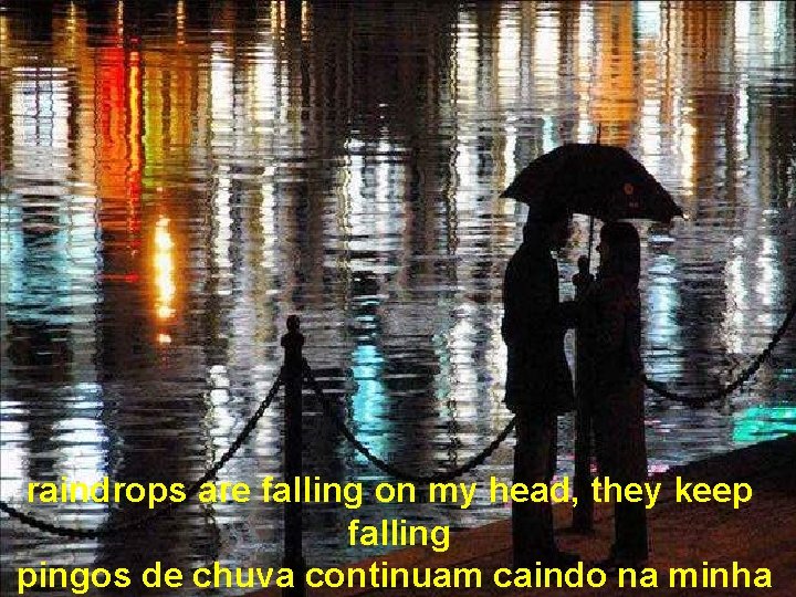 raindrops are falling on my head, they keep falling pingos de chuva continuam caindo