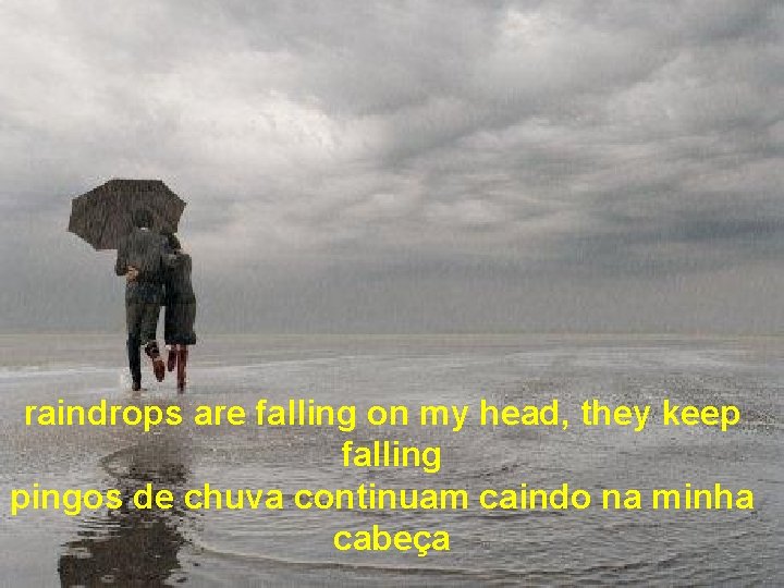 raindrops are falling on my head, they keep falling pingos de chuva continuam caindo