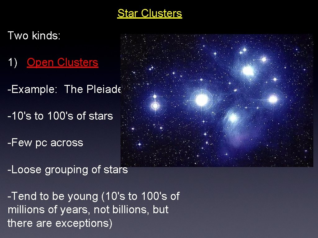 Star Clusters Two kinds: 1) Open Clusters -Example: The Pleiades -10's to 100's of