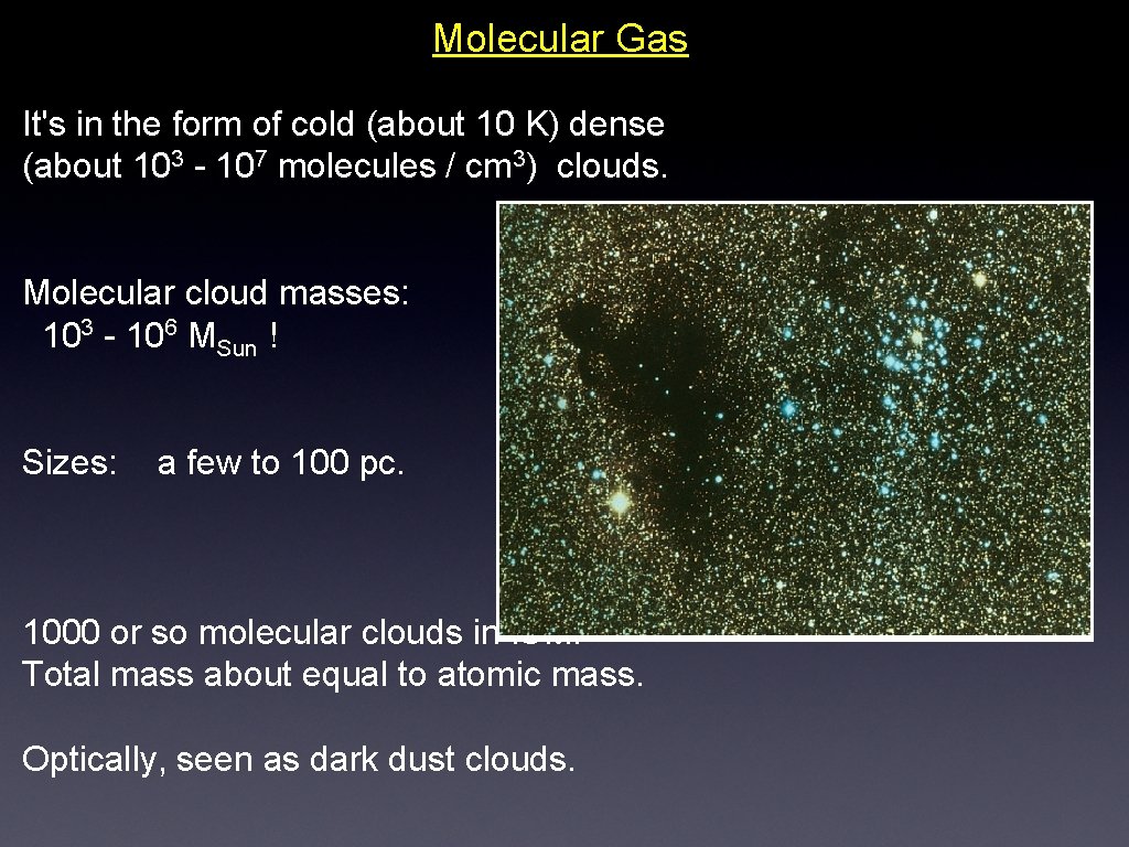 Molecular Gas It's in the form of cold (about 10 K) dense (about 103