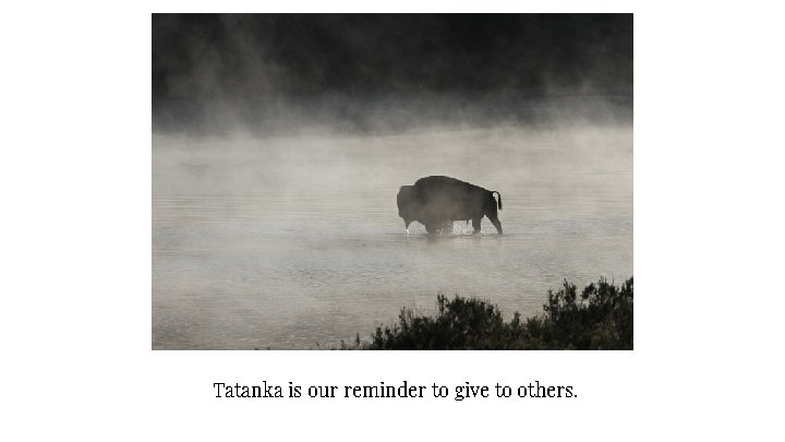 Tatanka is our reminder to give to others. 