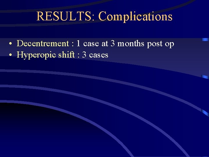RESULTS: Complications • Decentrement : 1 case at 3 months post op • Hyperopic