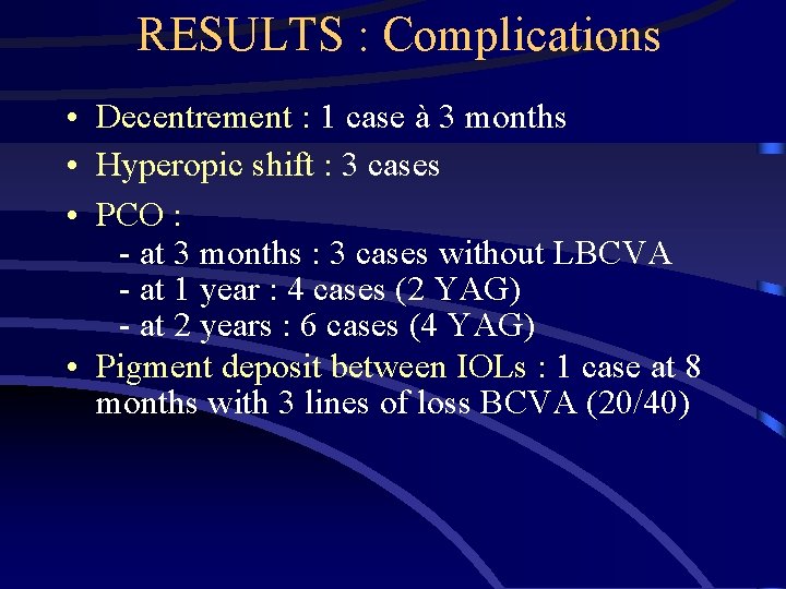 RESULTS : Complications • Decentrement : 1 case à 3 months • Hyperopic shift