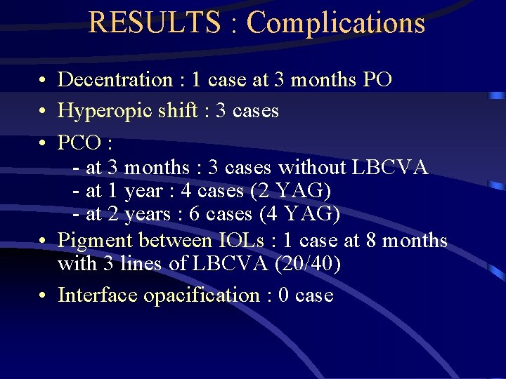 RESULTS : Complications • Decentration : 1 case at 3 months PO • Hyperopic