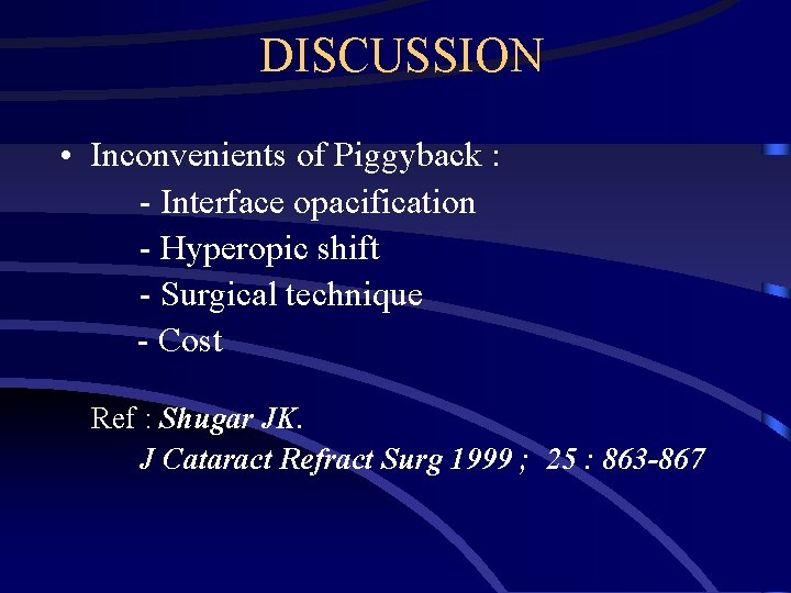 DISCUSSION • Inconvenients of Piggyback : - Interface opacification - Hyperopic shift - Surgical