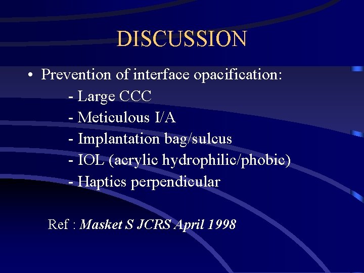DISCUSSION • Prevention of interface opacification: - Large CCC - Meticulous I/A - Implantation
