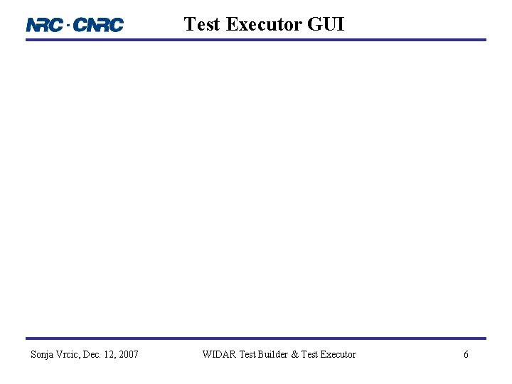 Test Executor GUI Sonja Vrcic, Dec. 12, 2007 WIDAR Test Builder & Test Executor