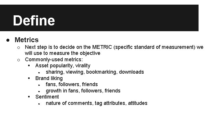 Define ● Metrics o Next step is to decide on the METRIC (specific standard