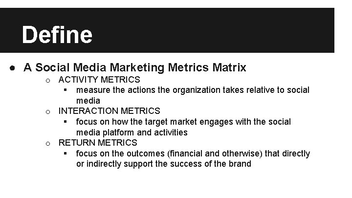Define ● A Social Media Marketing Metrics Matrix o ACTIVITY METRICS § measure the