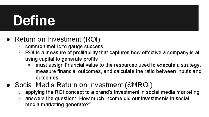 Define ● Return on Investment (ROI) o common metric to gauge success o ROI