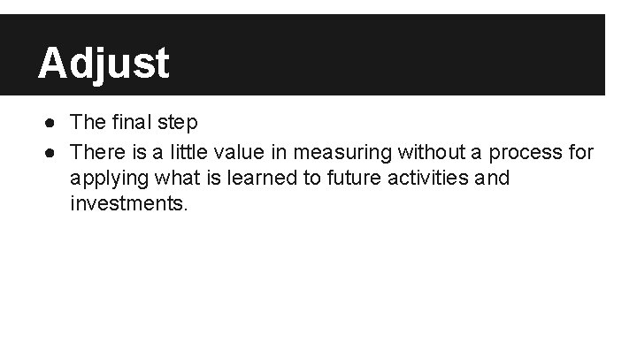 Adjust ● The final step ● There is a little value in measuring without