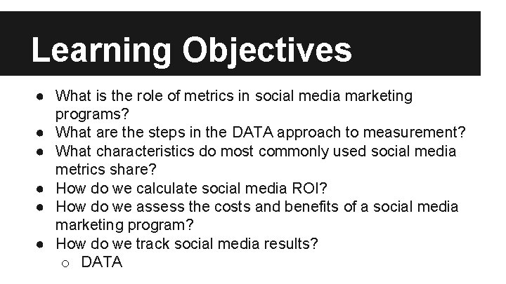 Learning Objectives ● What is the role of metrics in social media marketing programs?