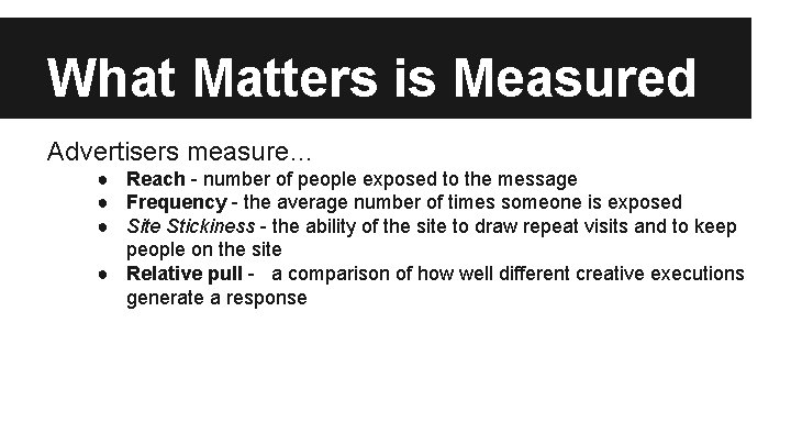 What Matters is Measured Advertisers measure… ● Reach - number of people exposed to