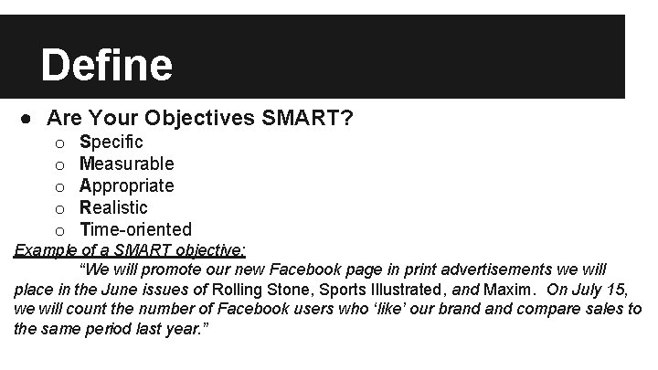 Define ● Are Your Objectives SMART? o o o Specific Measurable Appropriate Realistic Time-oriented