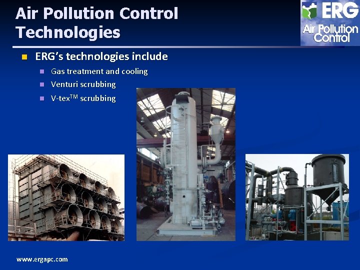 Air Pollution Control Technologies n ERG’s technologies include n Gas treatment and cooling Venturi