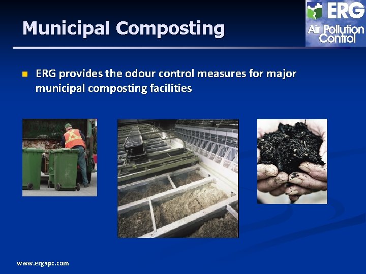 Municipal Composting n ERG provides the odour control measures for major municipal composting facilities