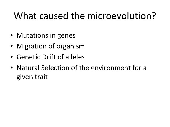 What caused the microevolution? • • Mutations in genes Migration of organism Genetic Drift