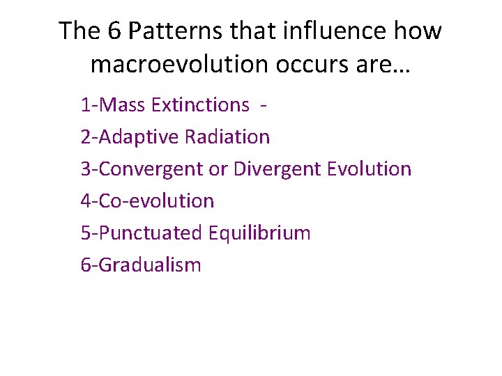The 6 Patterns that influence how macroevolution occurs are… 1 -Mass Extinctions 2 -Adaptive