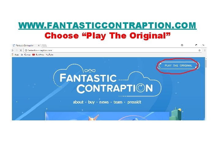 WWW. FANTASTICCONTRAPTION. COM Choose “Play The Original” 