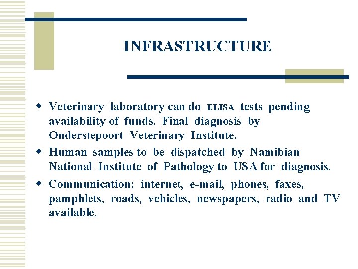 INFRASTRUCTURE w Veterinary laboratory can do ELISA tests pending availability of funds. Final diagnosis