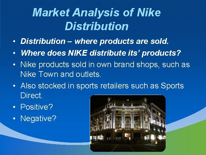 Market Analysis of Nike Distribution • Distribution – where products are sold. • Where