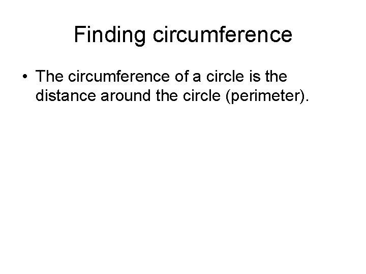 Finding circumference • The circumference of a circle is the distance around the circle