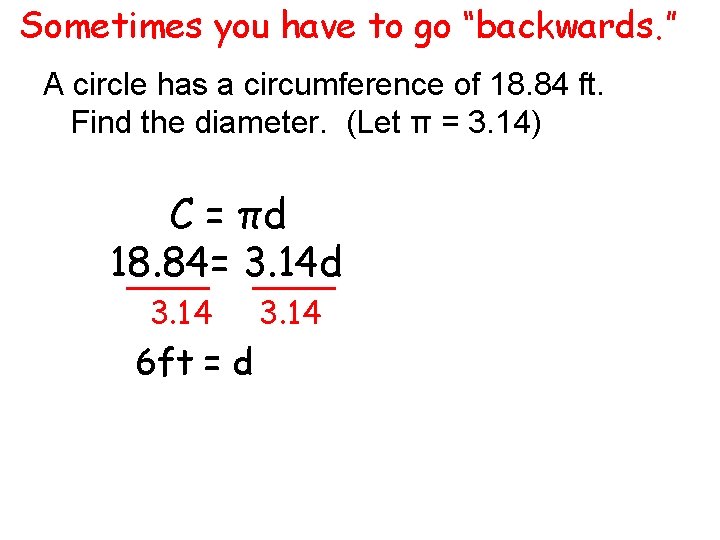 Sometimes you have to go “backwards. ” A circle has a circumference of 18.