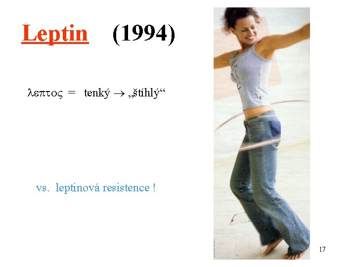 Leptin (1994) = tenký „štíhlý“ vs. leptinová resistence ! 17 