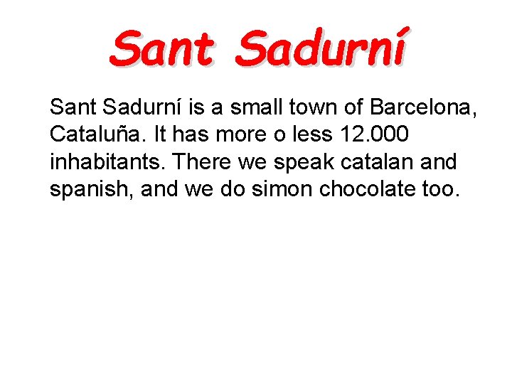 Sant Sadurní is a small town of Barcelona, Cataluña. It has more o less