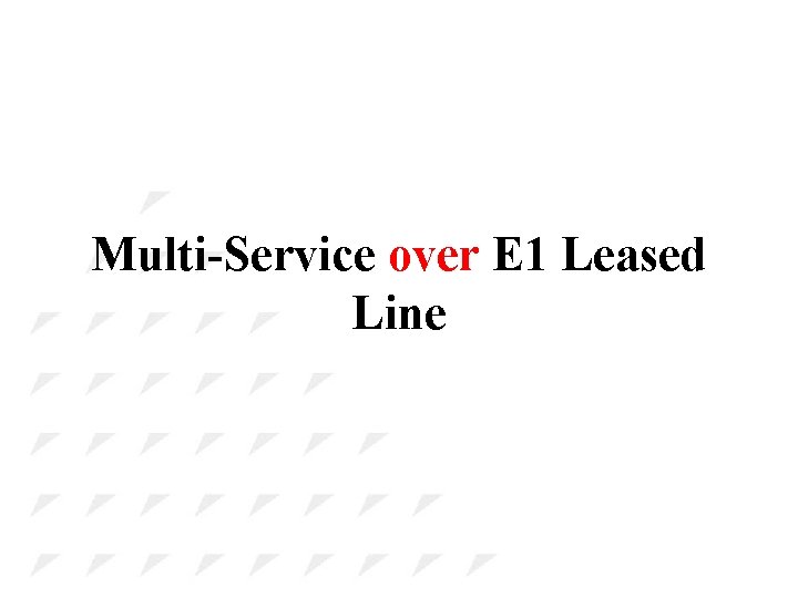 Multi-Service over E 1 Leased Line 