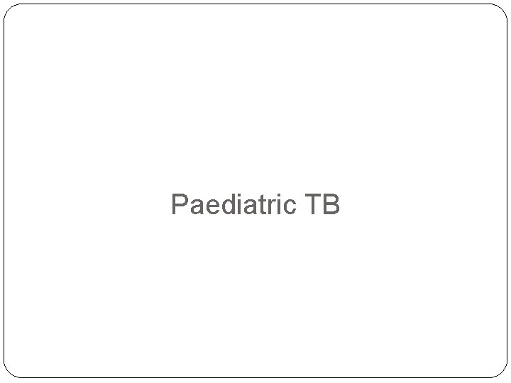 Paediatric TB 