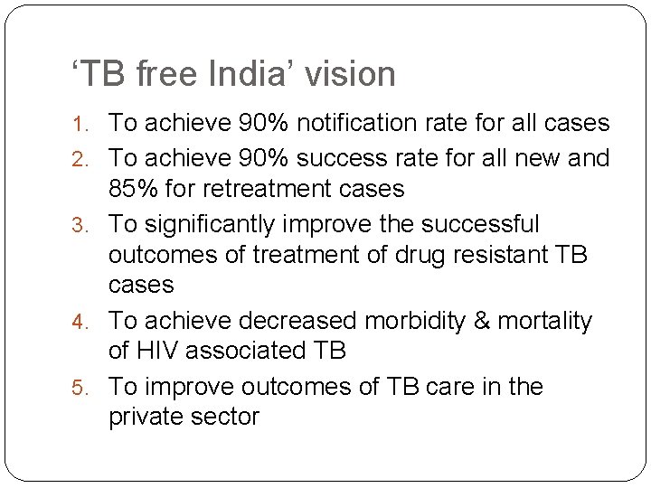 ‘TB free India’ vision 1. To achieve 90% notification rate for all cases 2.