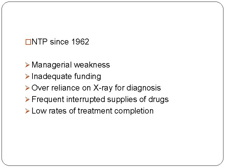 �NTP since 1962 Ø Managerial weakness Ø Inadequate funding Ø Over reliance on X-ray