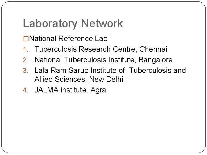 Laboratory Network �National Reference Lab 1. Tuberculosis Research Centre, Chennai 2. National Tuberculosis Institute,