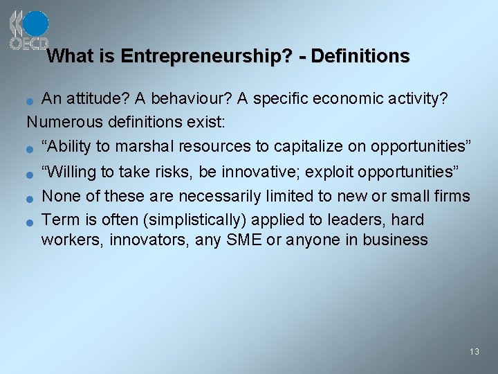 What is Entrepreneurship? - Definitions An attitude? A behaviour? A specific economic activity? Numerous