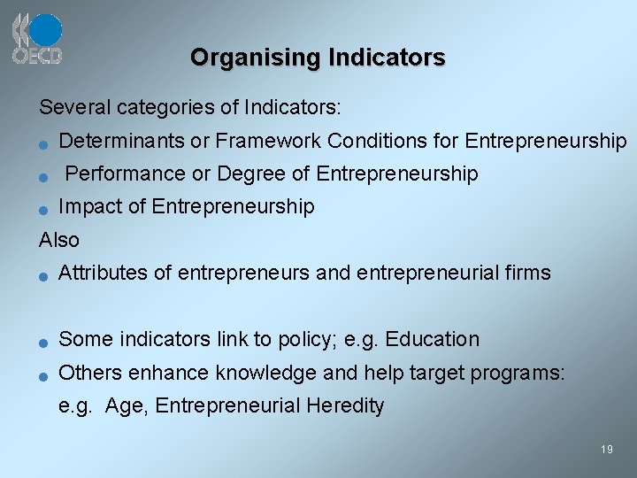 Organising Indicators Several categories of Indicators: n n n Determinants or Framework Conditions for