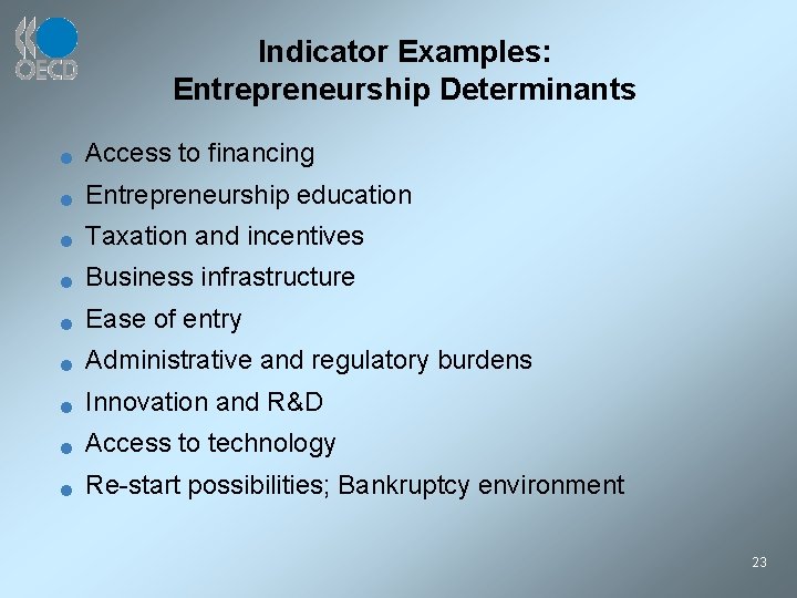 Indicator Examples: Entrepreneurship Determinants n Access to financing n Entrepreneurship education n Taxation and