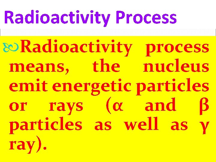 Radioactivity Process Radioactivity process means, the nucleus emit energetic particles or rays (α and