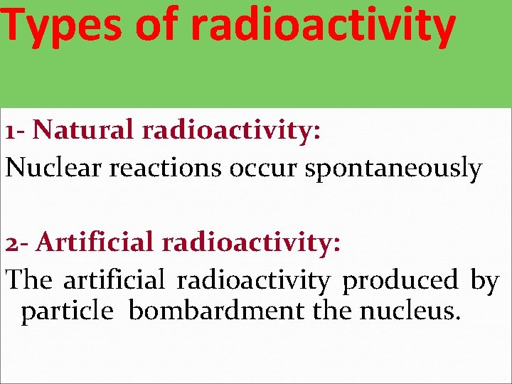 Types of radioactivity 1 - Natural radioactivity: Nuclear reactions occur spontaneously 2 - Artificial